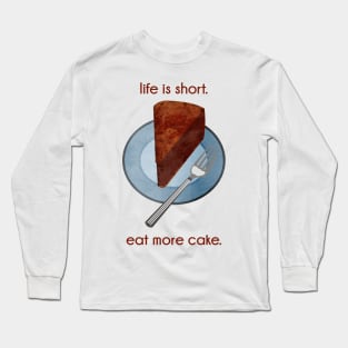 Life is Short. Eat More Cake. Long Sleeve T-Shirt